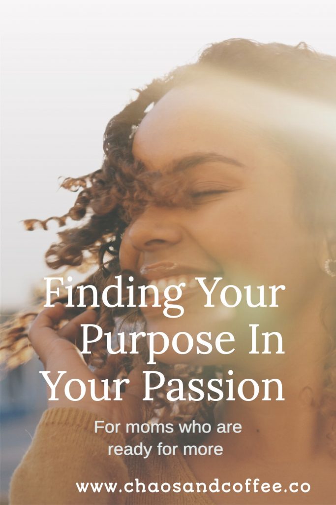 Finding Your Purpose In Your Passion Chaos And Coffee 1565
